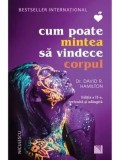 Cumpara ieftin Cum poate mintea sa vindece corpul. Editia a II-a/David R. Hamilton