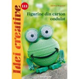 Figurine Din Carton Ondulat - Idei Creative 111, Andrea Wegener - Editura Casa