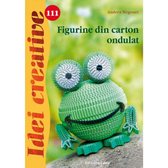 Figurine Din Carton Ondulat - Idei Creative 111, Andrea Wegener - Editura Casa