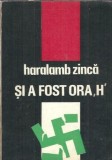 Si a fost ora H - Haralamb Zinca - Editura Militara 1971, Carti Rare, Literatura Romana
