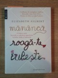 MANANCA , ROAGA - TE , IUBESTE de ELIZABETH GILBERT