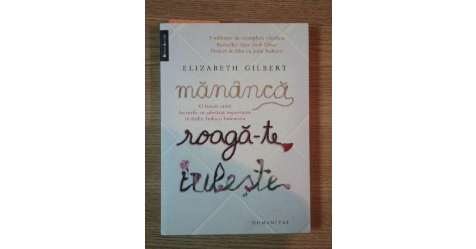 Mananca Roaga Te Iubeste De Elizabeth Gilbert Arhiva Okazii Ro