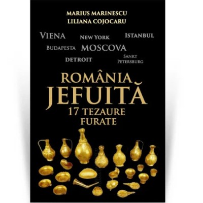 Romania jefuita. 17 tezaure furate - Marius Marinescu, Liliana Cojocaru foto