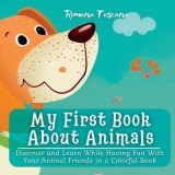 My First Book About Animals: Discover and Learn While Having Fun With Your Animal Friends in a Colorful Book