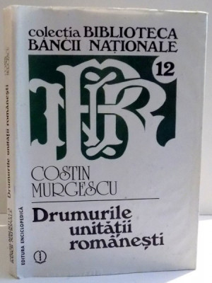 DRUMURILE UNITATII ROMANESTI de COSTIN MURGESCU , 1996 foto