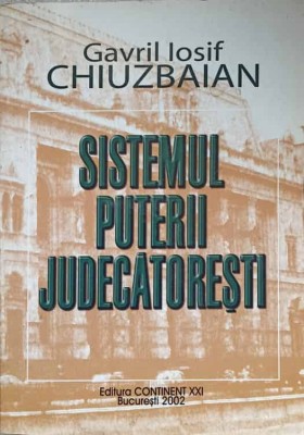 SISTEMUL PUTERII JUDECATORESTI. ORGANIZARE SI FUNCTIONARE-GAVRIL IOSIF CHIUZBAIAN foto