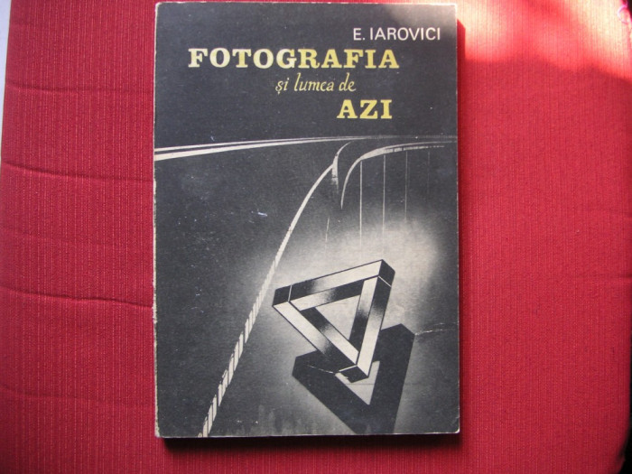 FOTOGRAFIA SI LUMEA DE AZI - E. IAROVICI