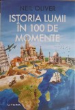 Istoria Lumii in 100 de Momente - Neil Oliver - Litera 2024 - Carte Istorie Romana Paperback