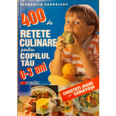 400 de retete culinare pentru copilul tau 0-3 ani. Cresteti mari si sanatosi