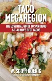 Taco Megaregion: The Essential Guide to San Diego &amp;amp; Tijuana's Best Tacos