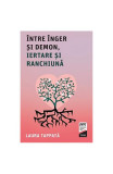 &Icirc;ntre &Icirc;nger și Demon, iertare și ranchiună - Paperback - Laura Tappat&agrave; - Trei