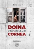 Doina Cornea. Dincolo de zid. Individualitate, autenticitate şi opoziţie &icirc;n comunism - Paperback brosat - Cornel Jurju - Școala Ardeleană