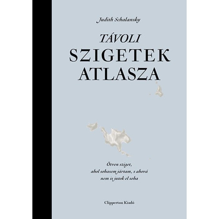 T&aacute;voli szigetek atlasza - &Ouml;tven sziget, ahol sohasem j&aacute;rtam, s ahov&aacute; nem is jutok el soha - Judith Schalansky