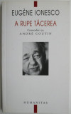 A rupe tacerea. Convorbiri cu Andre Coutin &ndash; Eugene Ionesco