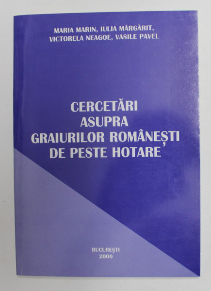 CERCETARI ASUPRA GRAIURILOR ROMAENESTI DE PESTE HOTARE de MARIA MARIN ...VASILE PAVEL , 2000 , DEDICATIE *