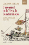 O croaziera de la Viena la Constantinopol. Calatori, spatii, imagini 1830-1860 &ndash; Constantin Ardealeanu