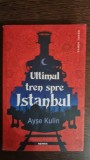 Ultimul tren spre Istanbul - Ayse Kulin