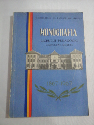 MONOGRAFIA LICEULUI PEDAGOGIC CIMPULUNG-MUSCEL 1867-1967 - N. Nicolaescu * Al. Bunescu * Gh. Pirnuta foto