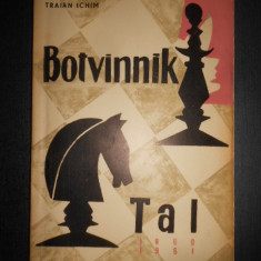 Traian Ichim - Botvinnik-Tal. Meciurile pentru campionatul mondial de sah (1961)