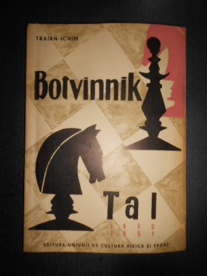 Traian Ichim - Botvinnik-Tal. Meciurile pentru campionatul mondial de sah (1961) foto
