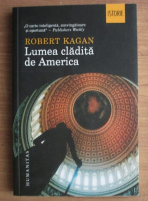 Robert Kagan - Lumea cladita de America foto