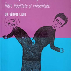 CUM SA FIM FERICITI IN CUPLU. INTRE FIDELITATE SI INFEDILITATE-DR. GERARD LELEU