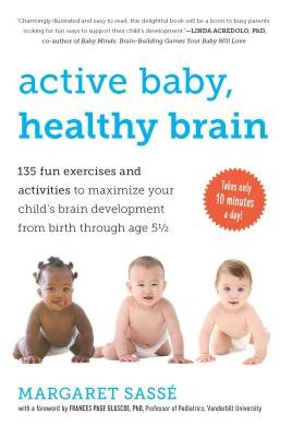 Active Baby, Healthy Brain: 135 Fun Exercises and Activities to Maximize Your Child&amp;#039;s Brain Development from Birth Through Age 5 1/2 foto