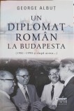 UN DIPLOMAT ROMAN LA BUDAPESTA (1981-1990 SI DUOA ACEEA...)-GEORGE ALBUT-250928