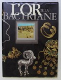 L&#039; OR DE LA BACTRIANE . FOUILLES DE LA NECROPOLE DE TILLIA TEPE EN AFGHANISTAN SEPTENTRIONAL , 1985