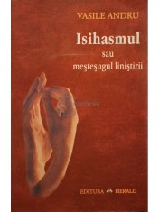 Vasile Andru - Isihasmul sau mestesugul linistirii - Modele, istorie, taina (Editia: 2010) foto