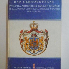 EVOLUTIA ARMERIILOR TARILOR ROMANE DE LA APARITIA LOR SI PANA IN ZILELE NOASTRE (SEC. XIII - XX) de DAN CERNOVODEANU , 2005, DEDICATIE*