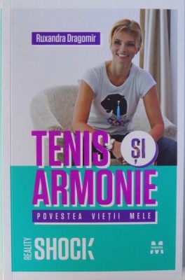 TENIS SI ARMONIE - POVESTEA VIETII MELE de RUXANDRA DRAGOMIR, 2013 foto
