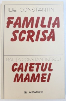 FAMILIA SCRISA de ILIE CONSTANTIN urmata de CAIETUL MAMEI de RALITA CONSTANTINESCU , 2004 foto