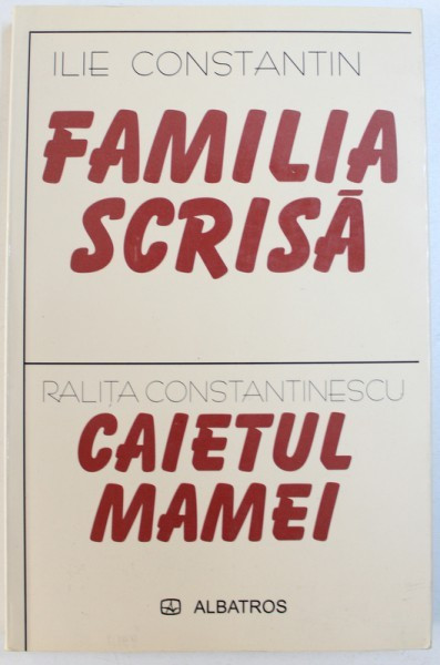 FAMILIA SCRISA de ILIE CONSTANTIN urmata de CAIETUL MAMEI de RALITA CONSTANTINESCU , 2004