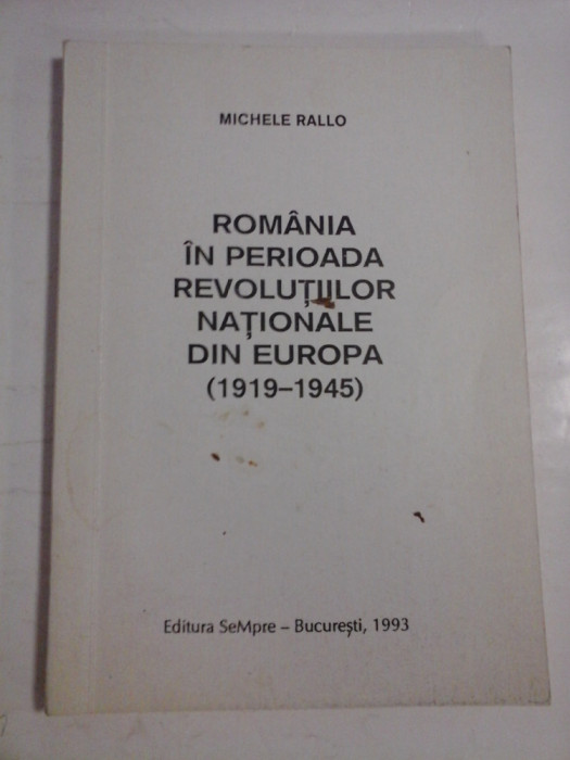 ROMANIA IN PERIOADA REVOLUTIILOR NATIONALE DIN EUROPA (1919-1945) - MICHELE RALLO