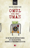 Omul cel mai uman. Ce ne &icirc;nvață interacțiunea cu calculatorul despre ce &icirc;nseamnă să fii viu - Paperback brosat - Christian Brian - Paralela 45