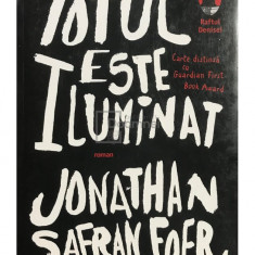 Jonathan Safran Foer - Totul este iluminat (editia 2008)