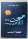 GHIDUL PRODUCTIVITATII de ANDY SZEKELY , CUM PRODUC VALORI CEI MAI BUNI ANGAJATI , EXPERTI SI ANTREPRENORI , 2021