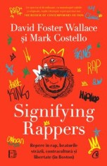 Signifying Rappers. Repere in rap, beaturile strazii, contracultura si libertate (in Boston)/David Foster Wallace, Mark Costello