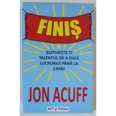 FINIS de JON ACUFF , SLEFUIESTE - TI TALENTUL DE A DUCE LUCRURILE PANA LA CAPAT , 2021