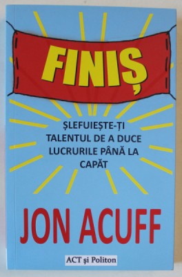 FINIS de JON ACUFF , SLEFUIESTE - TI TALENTUL DE A DUCE LUCRURILE PANA LA CAPAT , 2021 foto