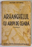 ARHANGHELUL CU ARIPI DE CEARA , roman de VICTOR EFTIMIU , 1935