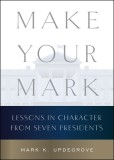 Make Your Mark: Lessons in Character from Seven Presidents