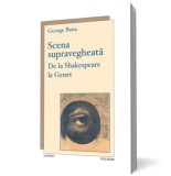 Scena supravegheata. De la Shakespeare la Genet, Polirom