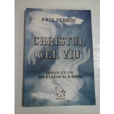 CHRISTUL CEL VIU * Dialog cu un invatator al iubirii - Paul FERRINI