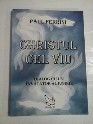 CHRISTUL CEL VIU * Dialog cu un invatator al iubirii - Paul FERRINI foto