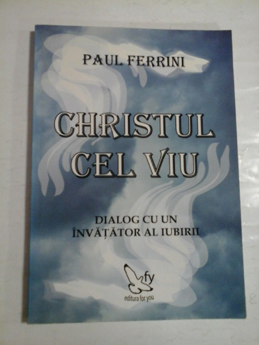 CHRISTUL CEL VIU * Dialog cu un invatator al iubirii - Paul FERRINI