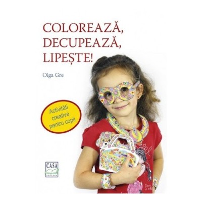 Coloreaza, decupeaza, lipeste! - Olga Gre foto
