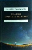 Martin Bojowald - Ce a fost inainte de Big Bang? O istorie intreaga a