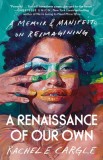 A Renaissance of Our Own: A Memoir &amp; Manifesto on Reimagining